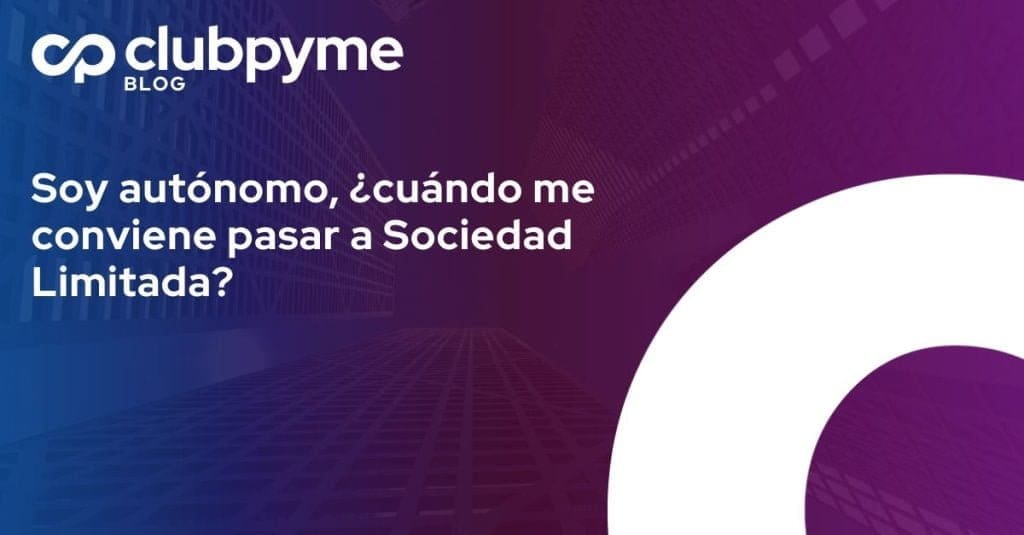 Soy autónomo, ¿cuándo me conviene pasar a Sociedad Limitada